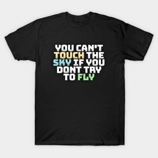 you cant touch the sky if you dont try to fly motivation text T-Shirt